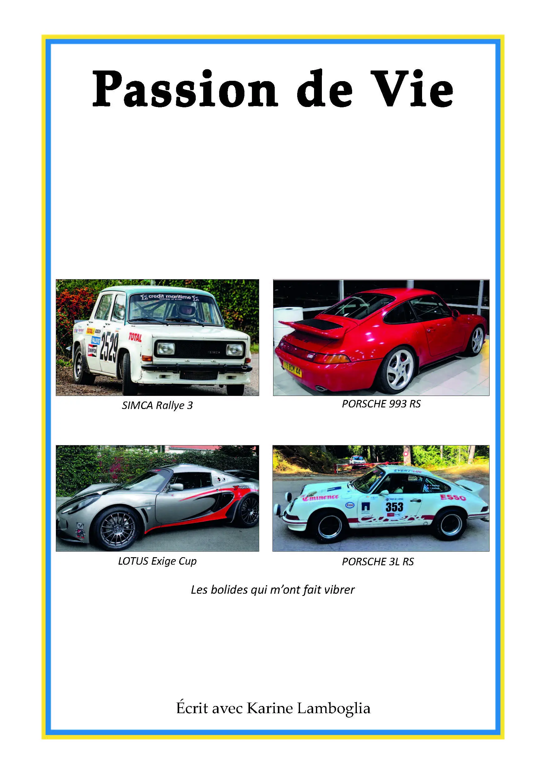 La photo de quatre voitures : une SIMCA Rallye 3, une Porsche 993 RS, une LOTUS Exige Cup, une Porsche 3L RS. La mention "Les bolides qui m'ont fait vibrer" est inscrite sous les photos de voitures. C'est la couverture de la biographie familiale "Passion de vie"